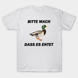 Bitte mach dass es entet - Deutsche Memes T-Shirt